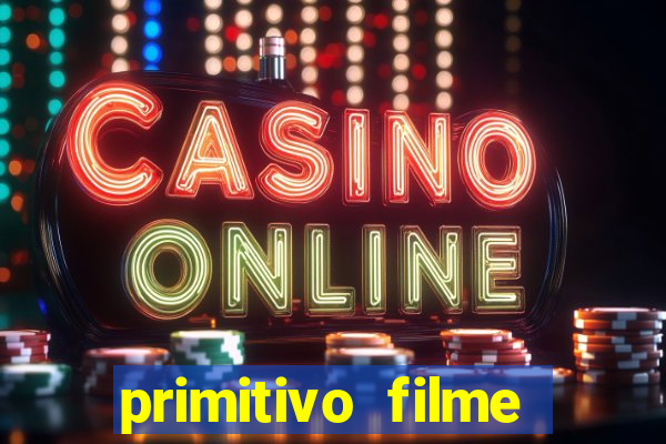 primitivo filme completo dublado mega filmes